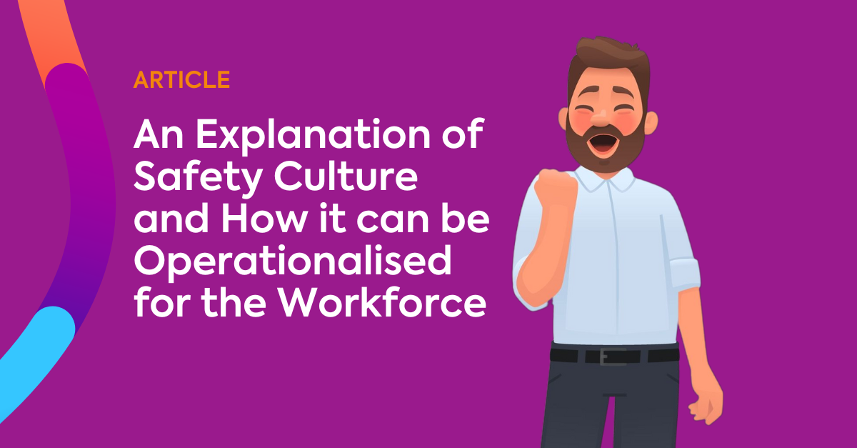 An Explanation of Safety Culture and How it can be Operationalised for the Workforce