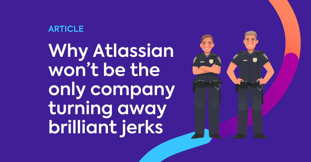 Why Atlassian won’t be the only company turning away brilliant jerks