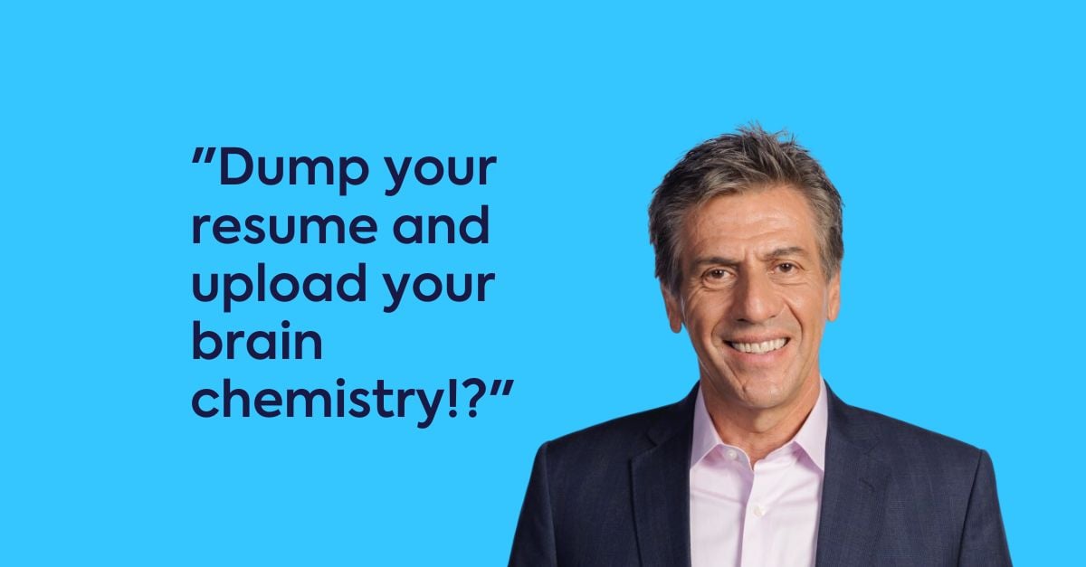 Dump your resume and upload your brain chemistry!?